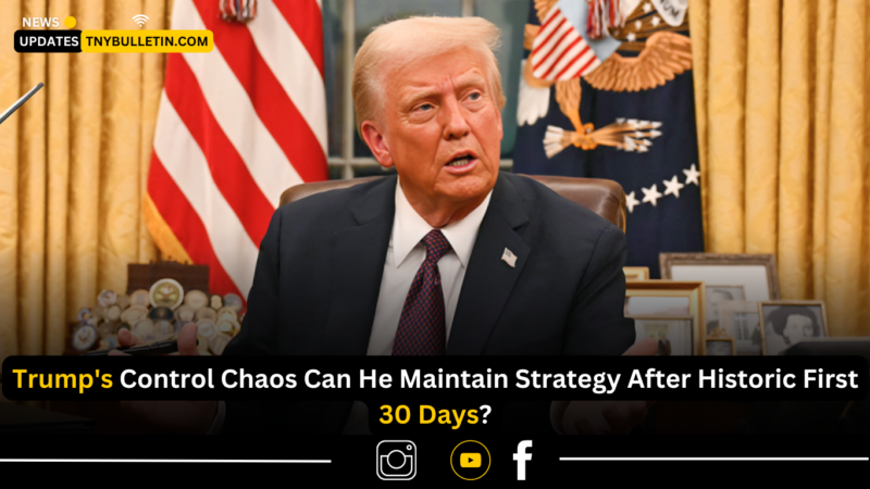 Trump’s Control Chaos Can He Maintain Strategy After Historic First 30 Days?