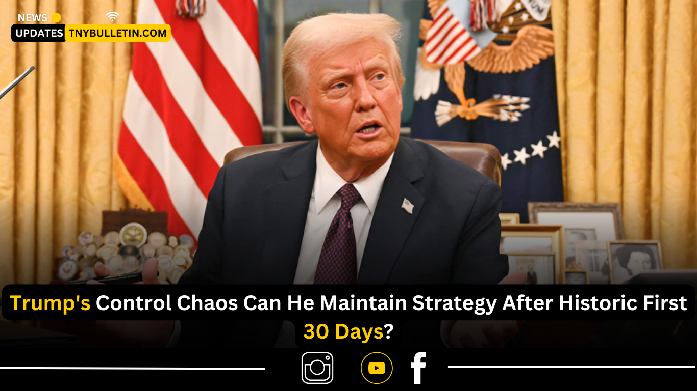 Trump’s Control Chaos Can He Maintain Strategy After Historic First 30 Days?