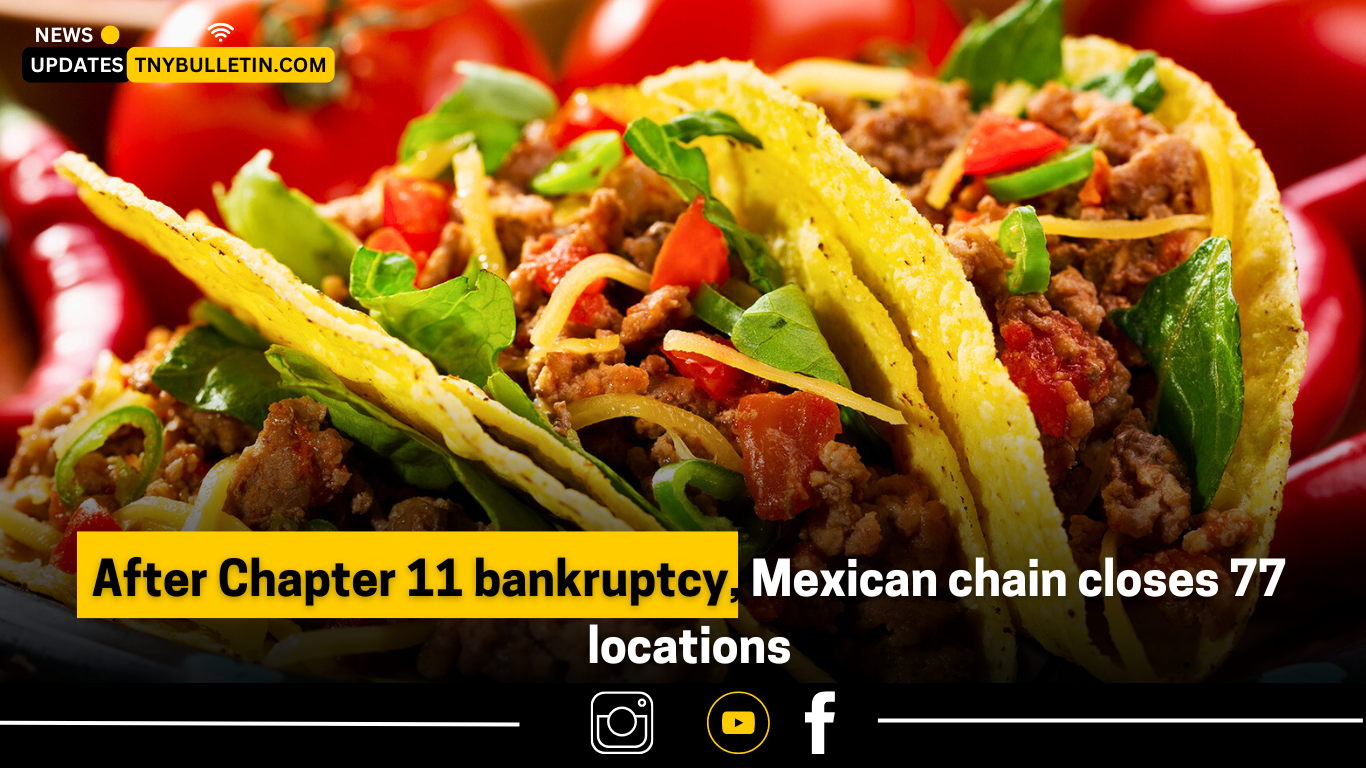 After Chapter 11 Bankruptcy: Mexican Chain Closes 77 Locations – Impacts, Causes, and Future