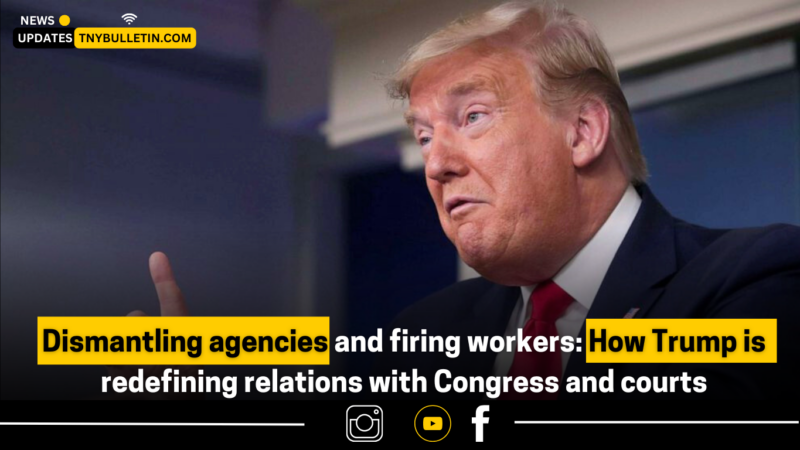 Dismantling Agencies and Firing Workers: How Trump is Redefining Relations with Congress and Courts